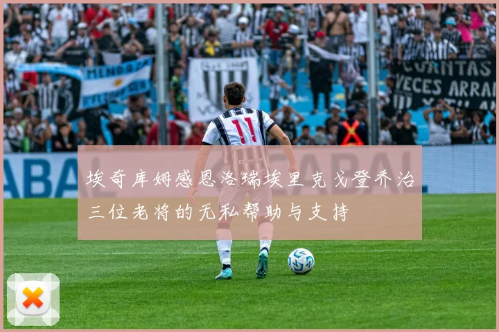 埃奇库姆感恩洛瑞埃里克戈登乔治三位老将的无私帮助与支持